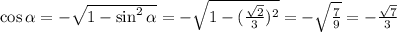 \cos \alpha =- \sqrt{1-\sin^2 \alpha } =-\sqrt{1-( \frac{ \sqrt{2} }{3})^2 } =-\sqrt{\frac{ 7 }{9} } =- \frac{ \sqrt{7} }{3}