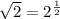 \sqrt{2}=2^{\frac{1}{2}}