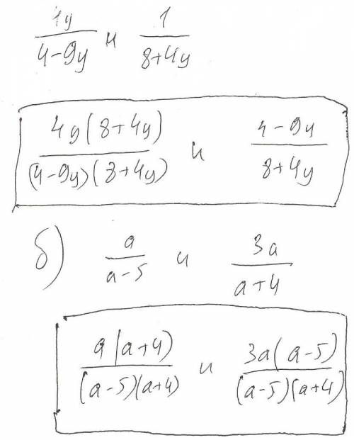 Дробь к наименьшему общему знаменателю а) 4y/ 4-9y и 1/ 8+4y б) a/ a-5 и 3a/ a+4
