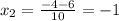 x_2= \frac{-4-6}{10}=-1