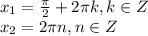 x_1=\frac{\pi}{2}+2\pi k, k \in Z \\ x_2=2\pi n, n \in Z 