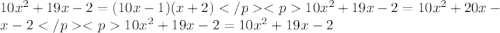 10x^{2}+19x-2=(10x-1)(x+2) </p&#10;<p10x^{2}+19x-2=10x^{2}+20x-x-2 </p&#10;<p10x^{2}+19x-2=10x^{2}+19x-2