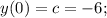 y(0)=c=-6;