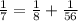 \frac{1}{7}=\frac{1}{8}+\frac{1}{56}