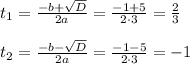 t_1= \frac{-b+ \sqrt{D} }{2a} = \frac{-1+5}{2\cdot3} = \frac{2}{3} \\ \\t_2= \frac{-b- \sqrt{D} }{2a} = \frac{-1-5}{2\cdot3}=-1