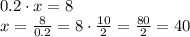 0.2 \cdot x =8 \\ x=\frac{8}{0.2}=8\cdot \frac{10}{2}=\frac{80}{2}=40