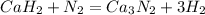 CaH_{2}+N_{2}=Ca_{3}N_{2}+3H_{2}