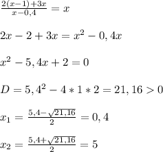  \frac{2(x-1)+3x}{x-0,4}=x \\ \\ 2x-2+3x=x^2-0,4x \\ \\ x^2-5,4x+2=0 \\ \\ D=5,4^2-4*1*2= 21,160 \\ \\ x_1= \frac{5,4- \sqrt{21,16} }{2}=0,4 \\ \\ x_2= \frac{5,4+ \sqrt{21,16} }{2}=5