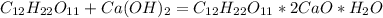 C_{12}H_{22}O_{11}+Ca(OH)_{2}=C_{12}H_{22}O_{11}*2CaO*H_{2}O