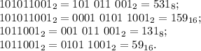 101011001_2=101~011~001_2=531_8;\\&#10;101011001_2=0001~0101~1001_2=159_{16};\\&#10;1011001_2=001~011~001_2=131_8;\\&#10;1011001_2=0101~1001_2=59_{16}.