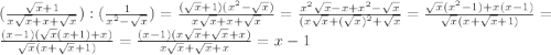 (\frac{\sqrt{x}+1}{x\sqrt{x}+x+\sqrt{x}}) : (\frac{1}{x^2-\sqrt{x}})=\frac{(\sqrt{x}+1)(x^2-\sqrt{x})}{x\sqrt{x}+x+\sqrt{x}}=\frac{x^2\sqrt{x}-x+x^2-\sqrt{x}}{(x\sqrt{x}+(\sqrt{x})^2+\sqrt{x}}=\frac{\sqrt{x}(x^2-1)+x(x-1)}{\sqrt{x}(x+\sqrt{x}+1)}=\frac{(x-1)(\sqrt{x}(x+1)+x)}{\sqrt{x}(x+\sqrt{x}+1)}=\frac{(x-1)(x\sqrt{x}+\sqrt{x}+x)}{x\sqrt{x}+\sqrt{x}+x}}=x-1