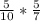  \frac{5}{10} * \frac{5}{7} 