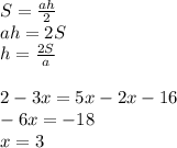 S= \frac{ah}{2} \\ ah=2S \\ h= \frac{2S}{a} \\ \\ 2-3x=5x-2x-16 \\ -6x=-18 \\ x=3 