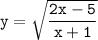  \tt y=\sqrt{\dfrac{2x-5}{x+1}} 