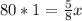 80 * 1 = \frac{5}{8} x 