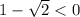 1-\sqrt{2}<0