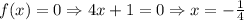 f(x) = 0 \Rightarrow 4x + 1 = 0 \Rightarrow x = - \frac{1}{4}