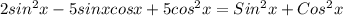 2sin^2x - 5sinxcosx + 5cos^2x = Sin^2x+Cos^2x