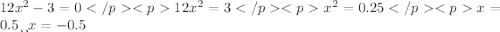 12x^{2}-3=0 </p&#10;<p12x^{2}=3 </p&#10;<px^{2}=0.25 </p&#10;<px=0.5 или x=-0.5