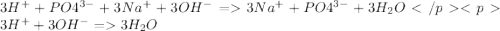 3H^{+} + PO4^{3-}+ 3Na^{+}+3OH^{-}=3Na^{+}+PO4^{3-}+3H_{2}O </p&#10;<p3H^{+} +3OH^{-}=3H_{2}O 