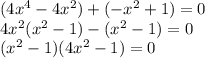 (4 {x}^{4} - 4 {x}^{2} ) + ( - {x}^{2} + 1) = 0 \\ 4 {x}^{2} ( {x}^{2} - 1) - ( {x}^{2} - 1) = 0 \\ ( {x}^{2} - 1)(4 {x}^{2} - 1) = 0 \\ 