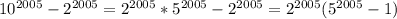 10^{2005}-2^{2005}=2^{2005}*5^{2005}-2^{2005}=2^{2005}(5^{2005}-1)