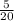  \frac{5}{20} 