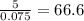 \frac{5}{0.075}=66.6