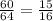 \frac{60}{64}=\frac{15}{16}