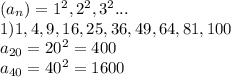 (a_n) = 1^2, 2^2, 3^2 ...\\ 1) 1,4,9,16,25,36,49,64,81,100\\ a_{20} = 20^2=400\\ a_{40} = 40^2 = 1600\\