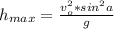 h_{max}=\frac{v^2_o*sin^2a}{g}