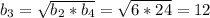 b_{3}=\sqrt{b_{2}*b_{4}}=\sqrt{6*24}=12