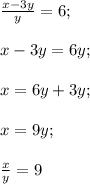 \frac{x-3y}{y}=6;\\\\x-3y=6y;\\\\x=6y+3y;\\\\x=9y;\\\\\frac{x}{y}=9