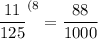 \dfrac{11}{125} ^{(8} =\dfrac{88}{1000}