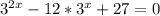 3^{2x}-12*3^x+27=0