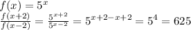 f(x)=5^x\\ \frac{f(x+2)}{f(x-2)}=\frac{5^{x+2}}{5^{x-2}}=5^{x+2-x+2}=5^4=625