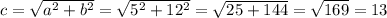 c=\sqrt{a^2+b^2}=\sqrt{5^2+12^2}=\sqrt{25+144}=\sqrt{169}=13