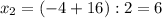 x_2=(-4+16):2=6