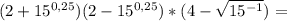 (2+15^{0,25})(2-15^{0,25})*(4-\sqrt{15^{-1}})=