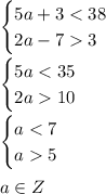 \begin{cases} 5a+3<38\\2a-73 \end{cases}\\\\\begin{cases} 5a<35\\2a10 \end{cases}\\\\\begin{cases} a<7\\a5 \end{cases}\\\\a\in Z