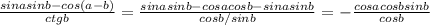 \frac{sinasinb-cos(a-b)}{ctgb}= \frac{sinasinb-cosacosb-sinasinb}{cosb/sinb}=-\frac{cosacosbsinb}{cosb}