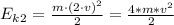 E_k_{2}=\frac{m\cdot(2\cdot v)^2}{2}=\frac{4*m*v^2}{2}