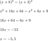 (x+8)^2=(x+3)^2 \\ \\ x^2+16x+64=x^2+6x+9 \\ \\ 16x+64=6x+9 \\ \\ 10x=-55 \\ \\ x=-5,5