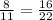 \frac{8}{11}=\frac{16}{22}