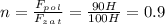 n=\frac{F_p_o_l}{F_z_a_t} =\frac{90H}{100H} =0.9