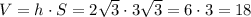 V=h\cdot S=2\sqrt{3}\cdot3\sqrt{3}=6\cdot3=18