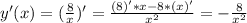 y'(x)=(\frac{8}{x})' =\frac{(8)'*x-8*(x)'}{x^2}=-\frac{8}{x^2}