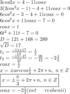 3cos2x=4-11cosx\\3(2cos^2x-1)-4+11cosx=0\\6cos^2x-3-4+11cosx=0\\6cos^2x+11cosx-7=0\\cosx=t\\6t^2+11t-7=0\\D=121+168=289\\\sqrt{D}=17\\t_1=\frac{-11+17}{12}=\frac{1}{2}\\t_2=\frac{-11-17}{12}=-\frac{28}{12}=-2\frac{1}{3}\\cosx=\frac{1}{2}\\x=бarccos\frac{1}{2}+2\pi*n,\ n\in Z\\\boxed{x=б\frac{\pi}{3}+2\pi*n,\ n\in Z}\\cosx=-2\frac{1}{3}(net\ \ \ \ \ reshenii)