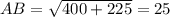 AB = \sqrt{400 + 225}=25