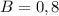 B=0,8